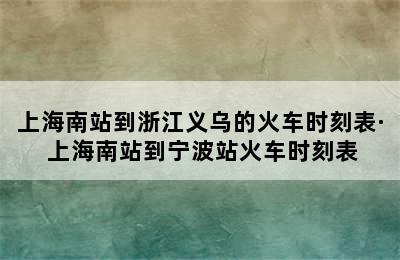 上海南站到浙江义乌的火车时刻表· 上海南站到宁波站火车时刻表